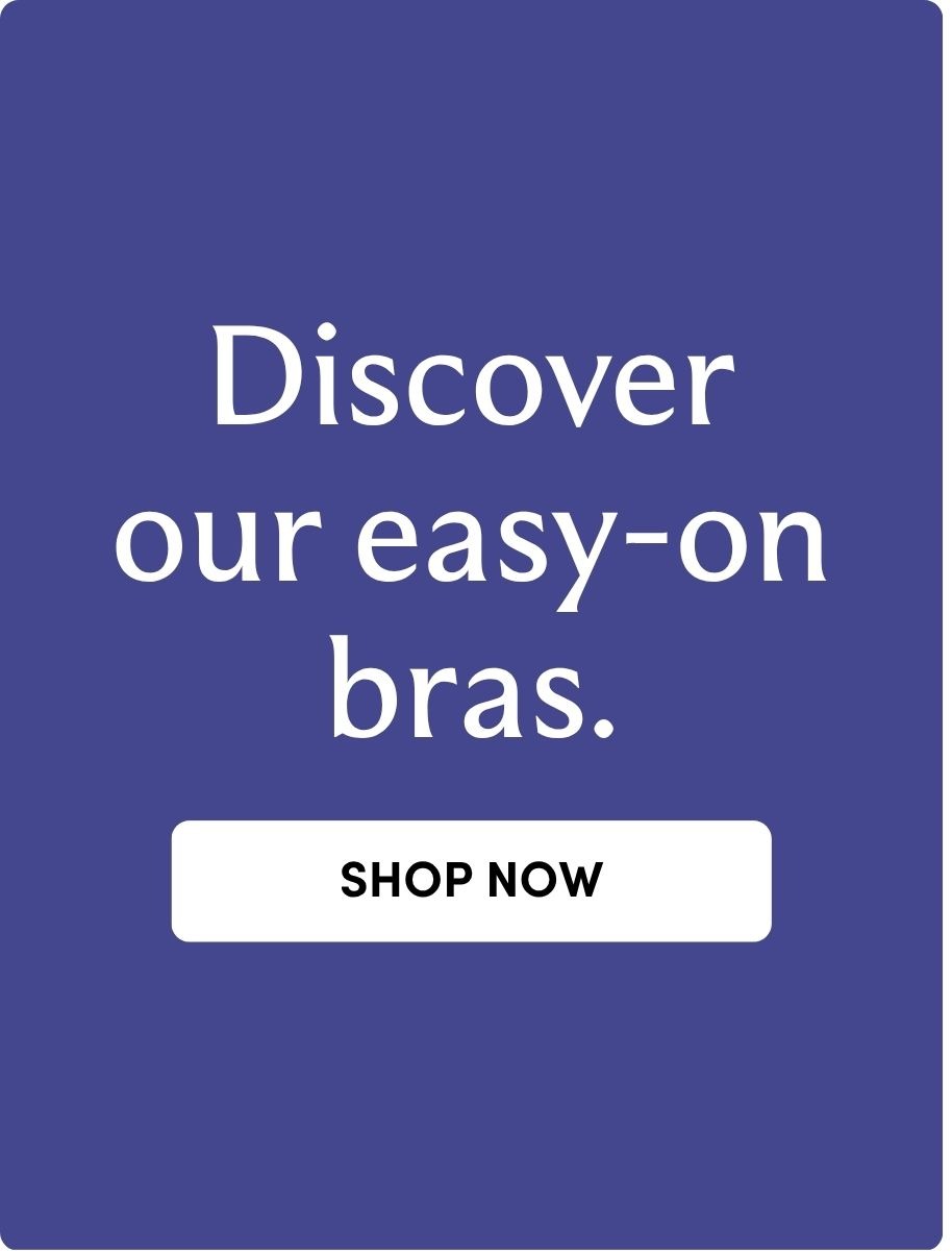 Discover our easy-on bras. Shop now 