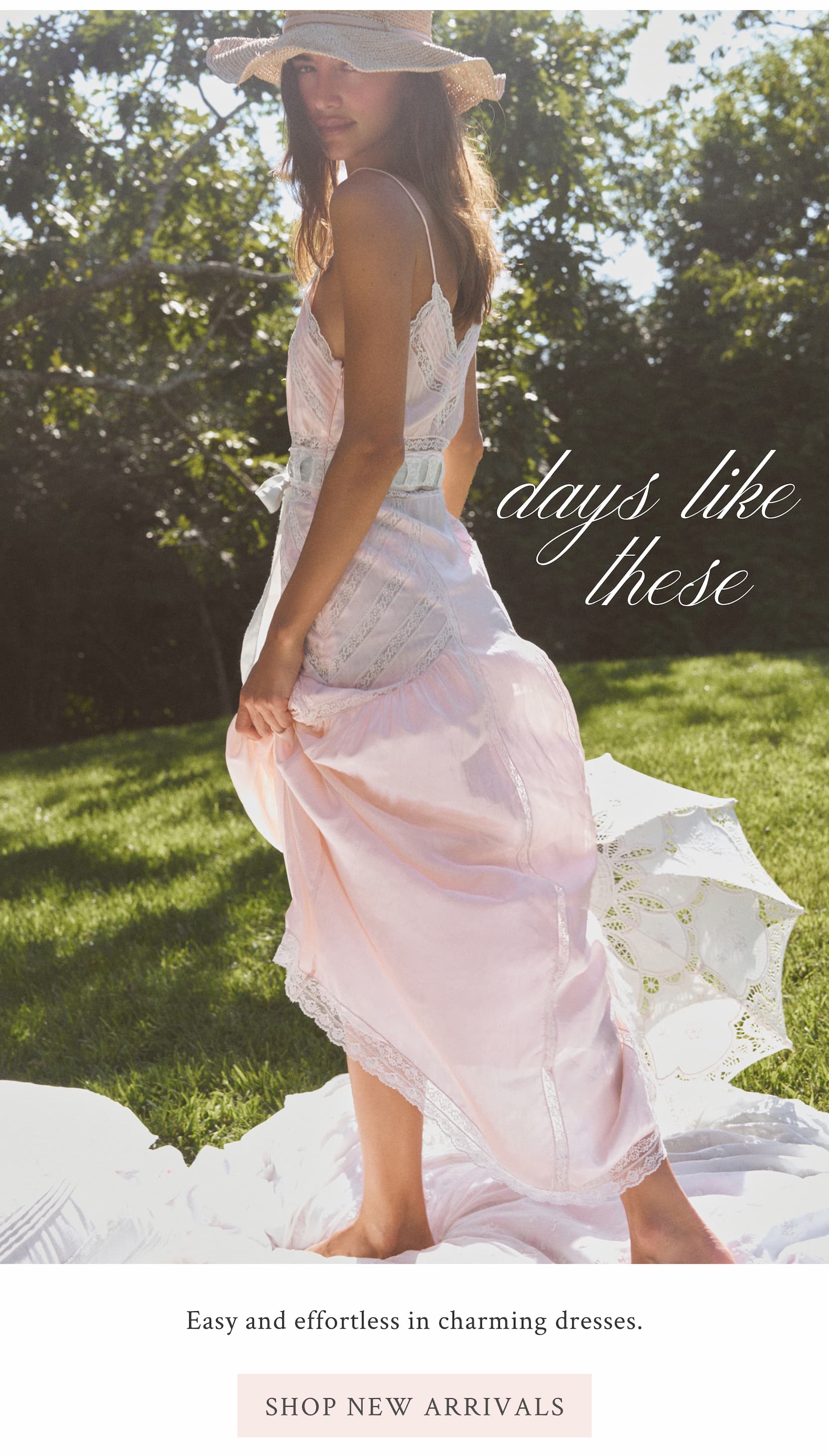 Days Like These… Easy and effortless in charming dresses. <SHOP NEW ARRIVALS>