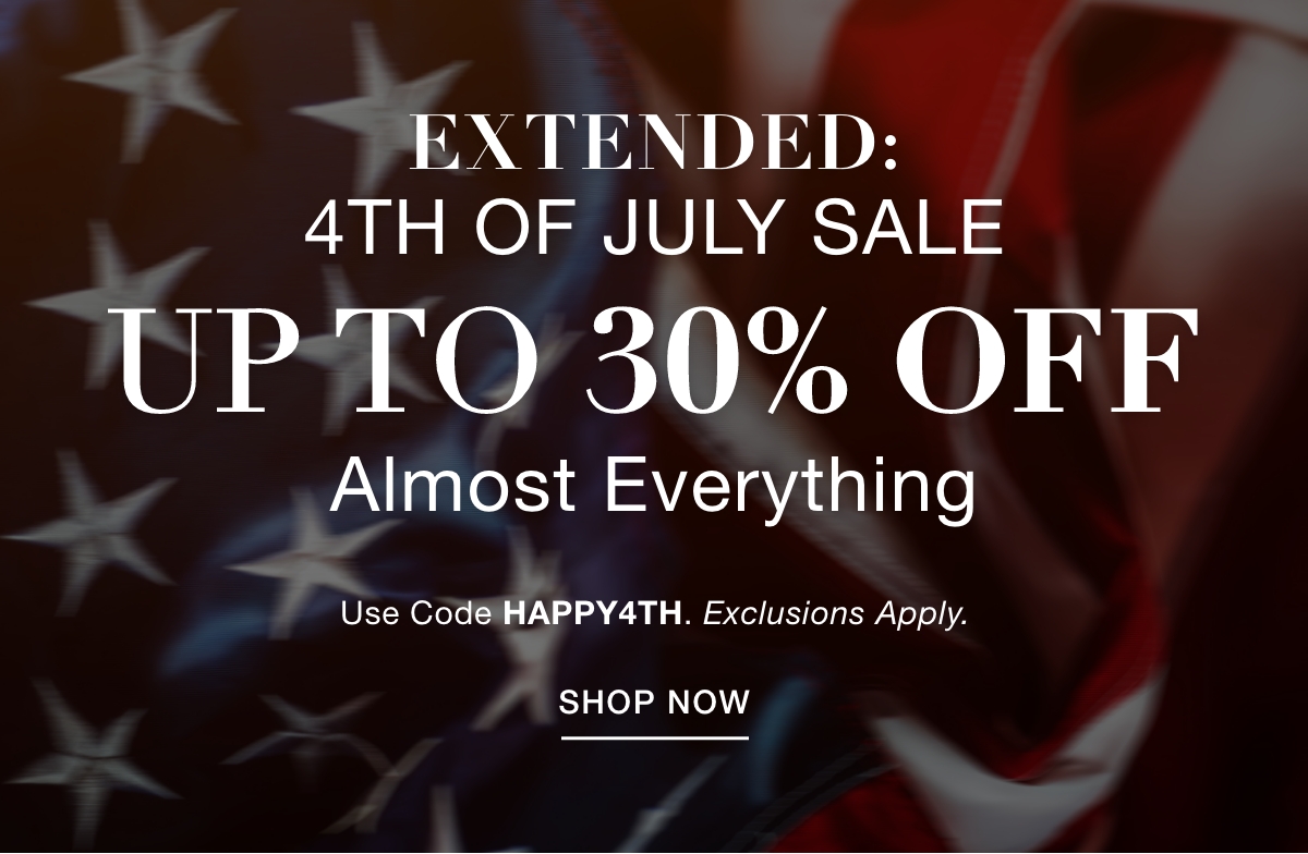 EXTENDED: 4TH OF JULY SALE  UP TO 30% OFF ALMOST EVERYTHING  Use Code: HAPPY4TH Exclusions Apply - SHOP NOW >>