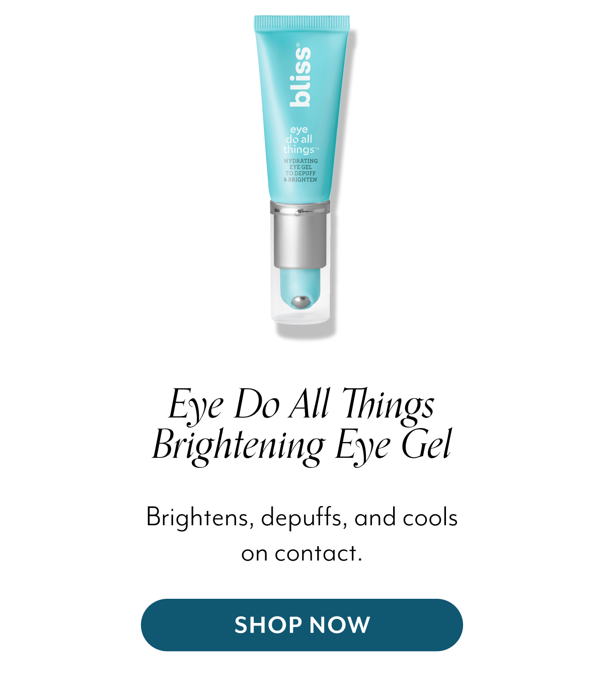 Eye Do All Things Brightening Eye Gel Brightens, depuffs, and cools on contact.