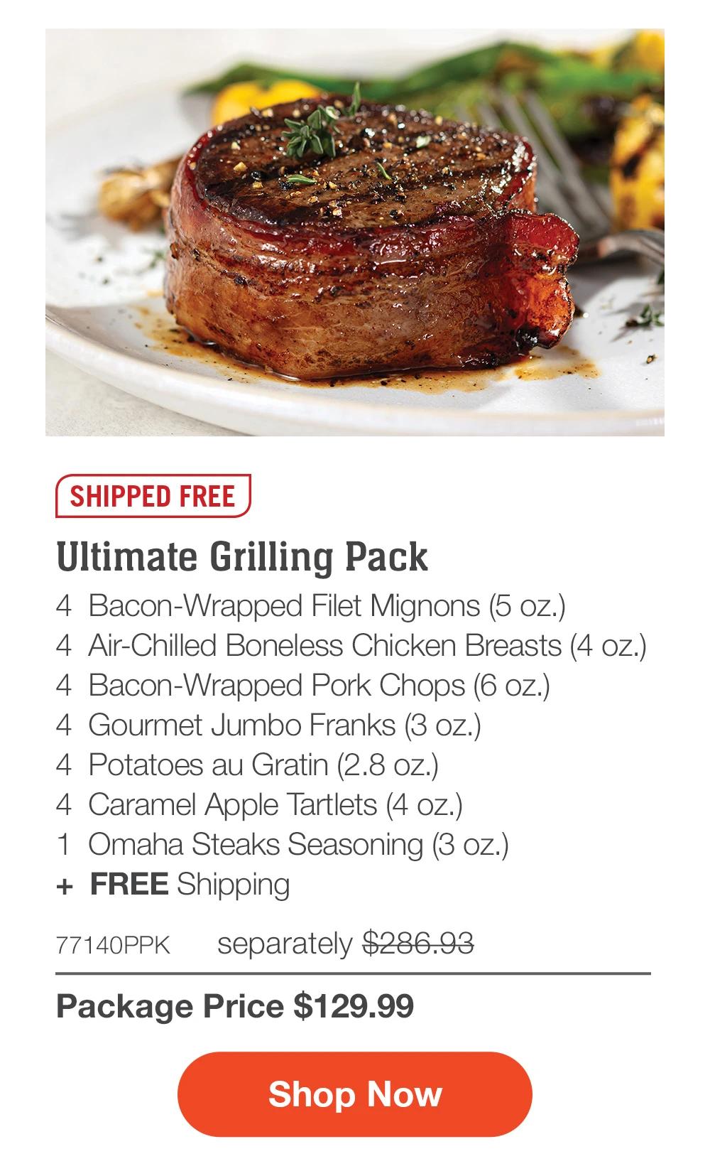 SHIPPED FREE | Ultimate Grilling Pack - 4 Bacon-Wrapped Filet Mignons (5 oz.) - 4 Air-Chilled Boneless Chicken Breasts (4 oz.) - 4 Bacon-Wrapped Pork Chops (6 oz.) - 4 Gourmet Jumbo Franks (3 oz.) - 4 Potatoes au Gratin (2.8 oz.) - 4 Caramel Apple Tartlets (4 oz.) - 1 Omaha Steaks Seasoning (3 oz.) + FREE Shipping - 77140PPK separately $286.93 | Package Price $129.99 || Shop Now