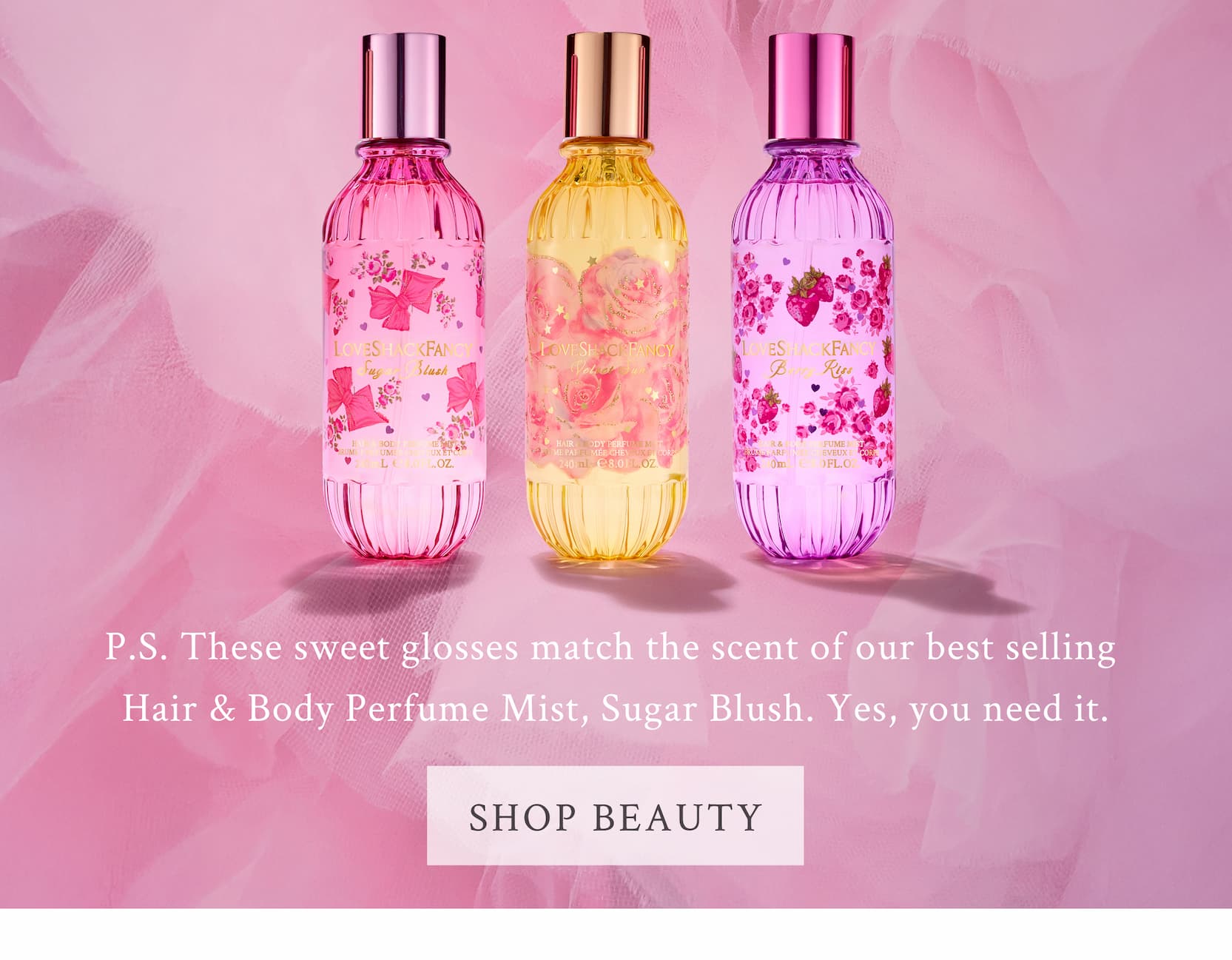 P.S. These sweet glosses match the scent of our best selling Hair & Body Perfume Mist, Sugar blush. Yes, you need it