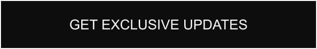 Get exclusive updates.
