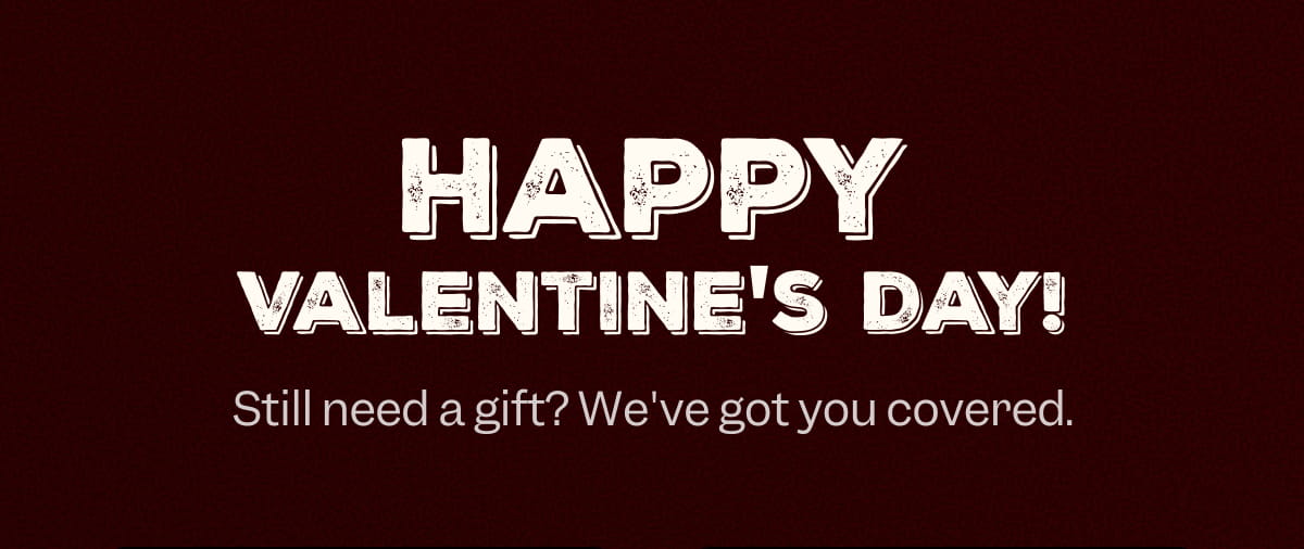 Happy Valentine's Day! | Still need a gift? We've got you covered.
