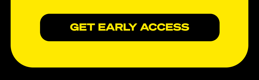 GET EARLY ACCESS