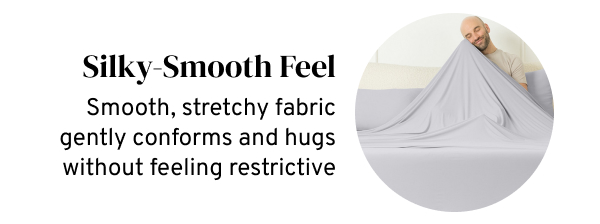 SILKY-SMOOTH FEEL