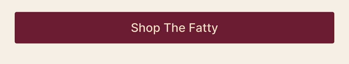 SHOP THE FATTY