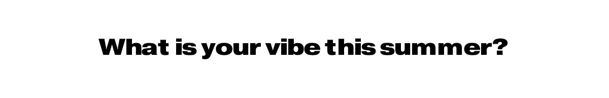 What's your vibe this summer?