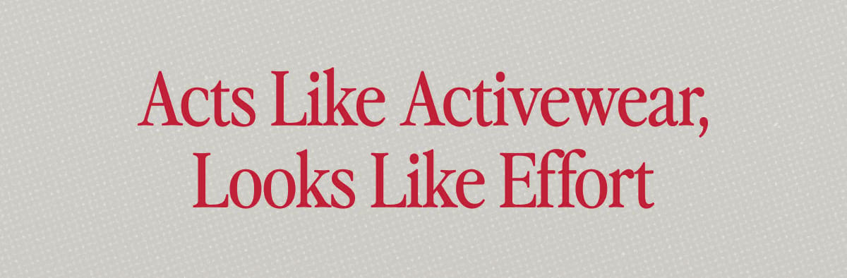Acts Like Activewear, Looks Like Effort