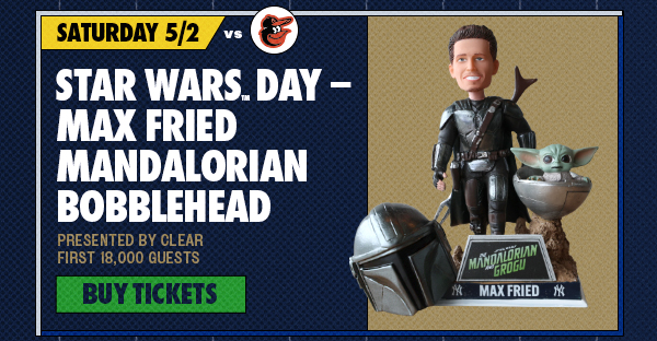 Saturday, 5/2 vs. BAL: Star Wars Day – Max Fried Mandalorian Bobblehead Presented by CLEAR | First 18,000 Guests | Buy Tickets