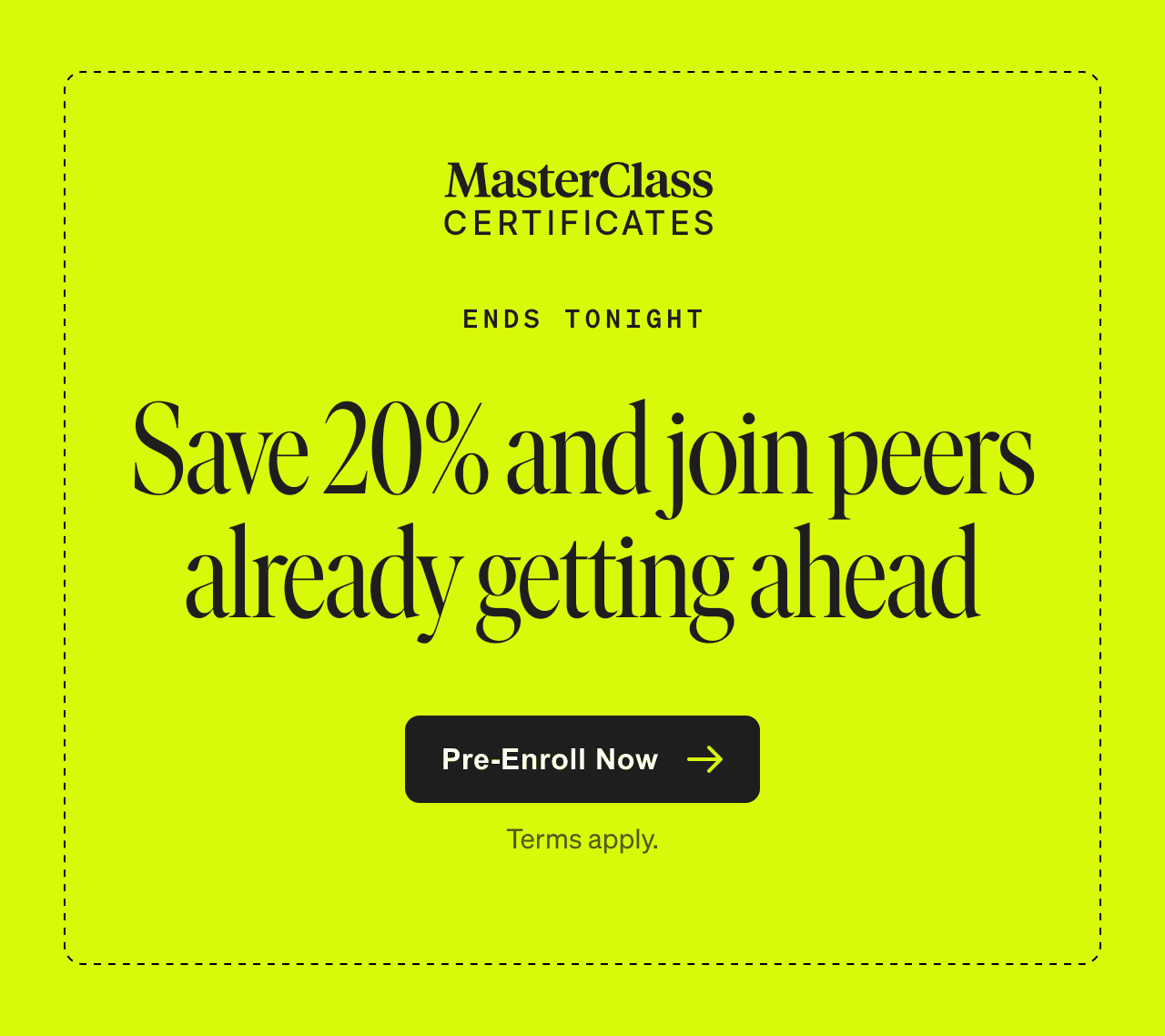 Ends tonight. Save 20% and join peers already getting ahead. Pre-Enroll Now. Terms apply.
