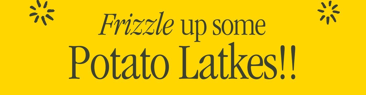 Frizzle up some Potato Latkes!!