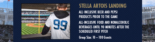 Stella Artois Landing: All-Inclusive Beer and Pepsi Products Prior to the Game | All-Inclusive Food and Nonalcoholic Beverages Until 90 Minutes After Scheduled First Pitch | Group Size: 10-100 Guests