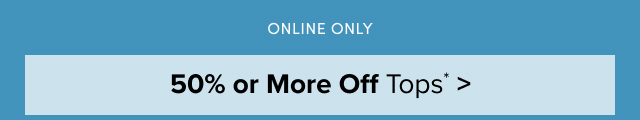 Online Only | 50% or More Off Tops* >