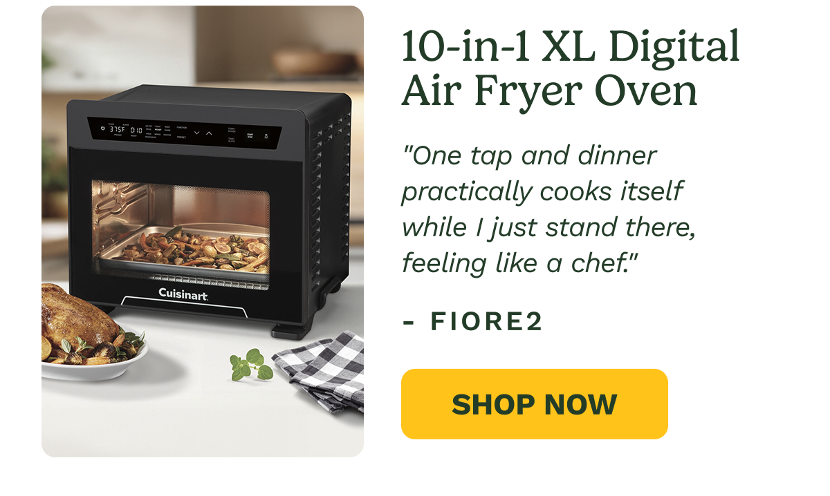 10-in-1 XL Digital Air Fryer Oven  "One tap and dinner practically cooks itself while I just stand there, feeling like a chef."  — FIORE2  SHOP NOW