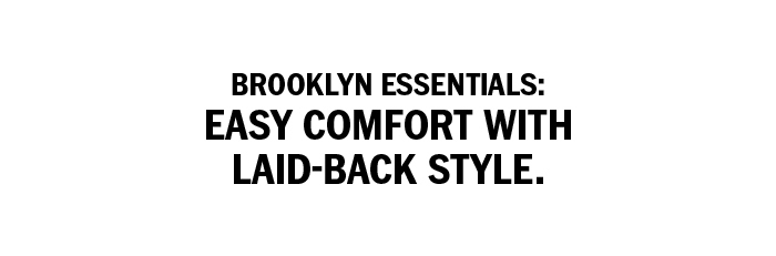 Brooklyn Essentials: Easy comfort with laid-back style.