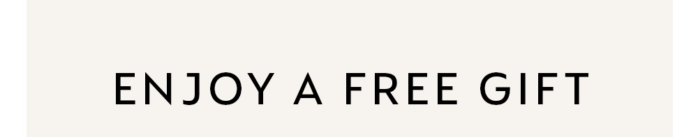 ENJOY A FREE GIFT