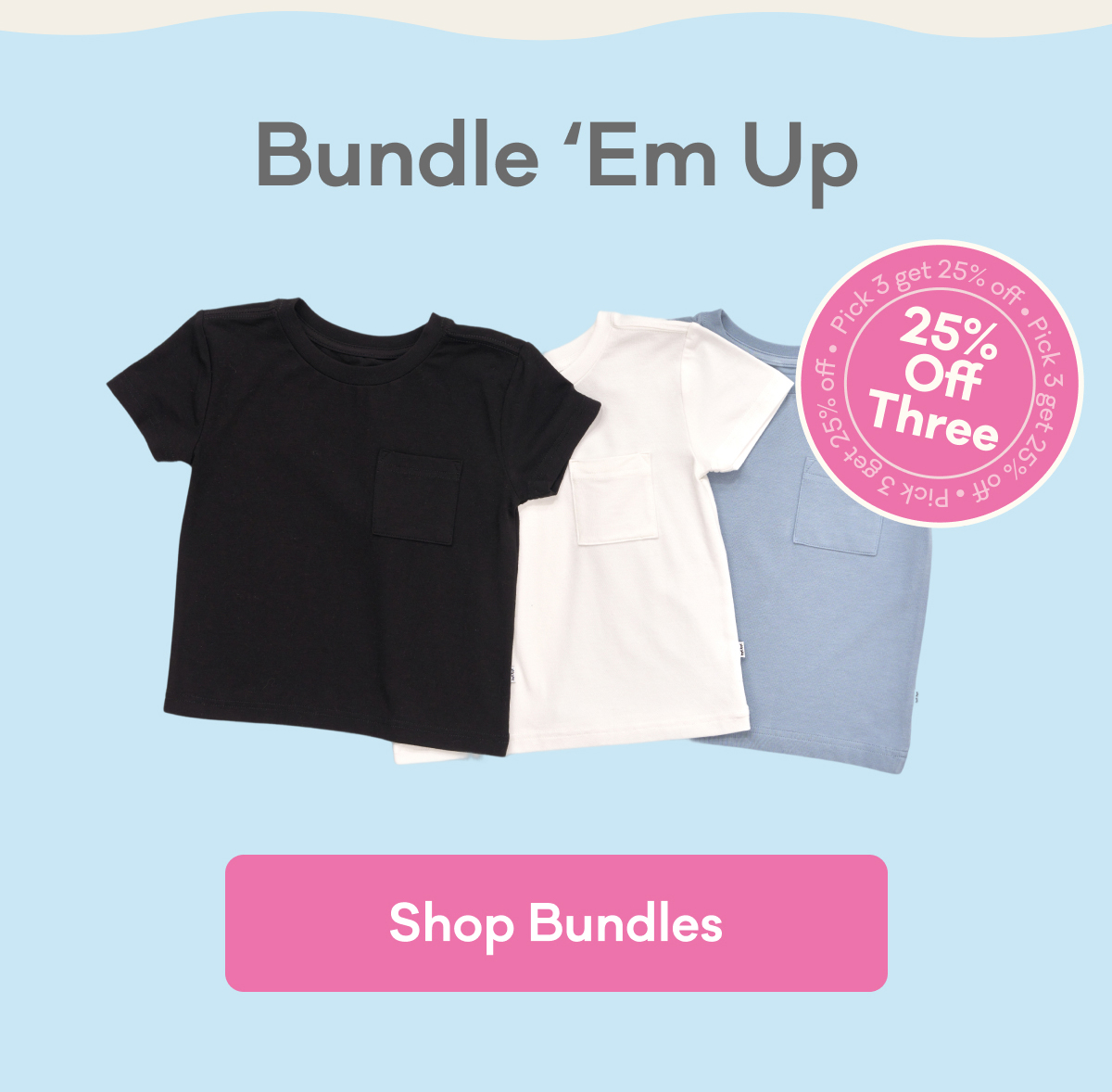 Bundle 'Em Up | 25% Off Three | Shop Bundles