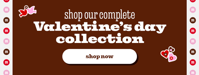 SHOP OUR COMPLETE VALENTINE'S DAY COLLECTION
