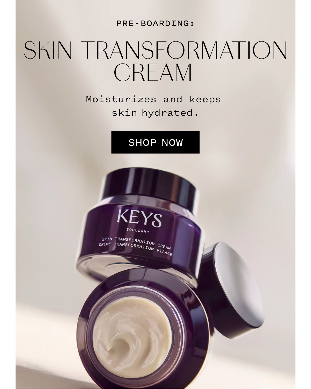 PRE-BOARDING:  SKIN TRANSFORMATION CREAM  Moisturizes and keeps skin hydrated.  SHOP NOW