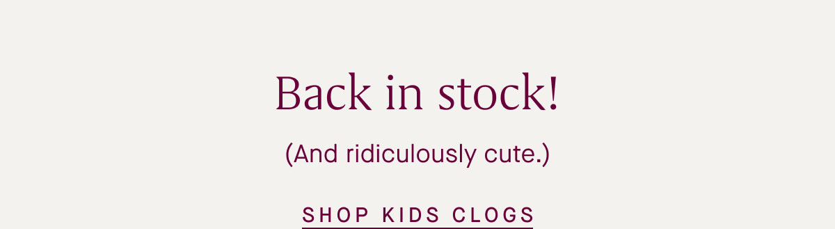 Back in stock! (And ridiculously cute.) SHOP KIDS CLOGS