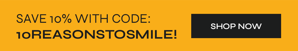 SAVE 10% WITH CODE: 1OREASONTOSMILE SHOP NOW