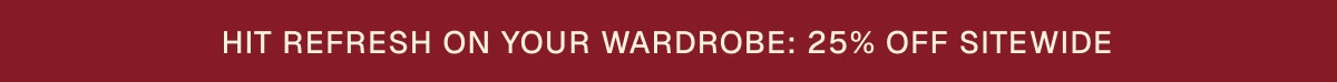 Hit Refresh On your Wardrobe: 25% OFF Sitewide 