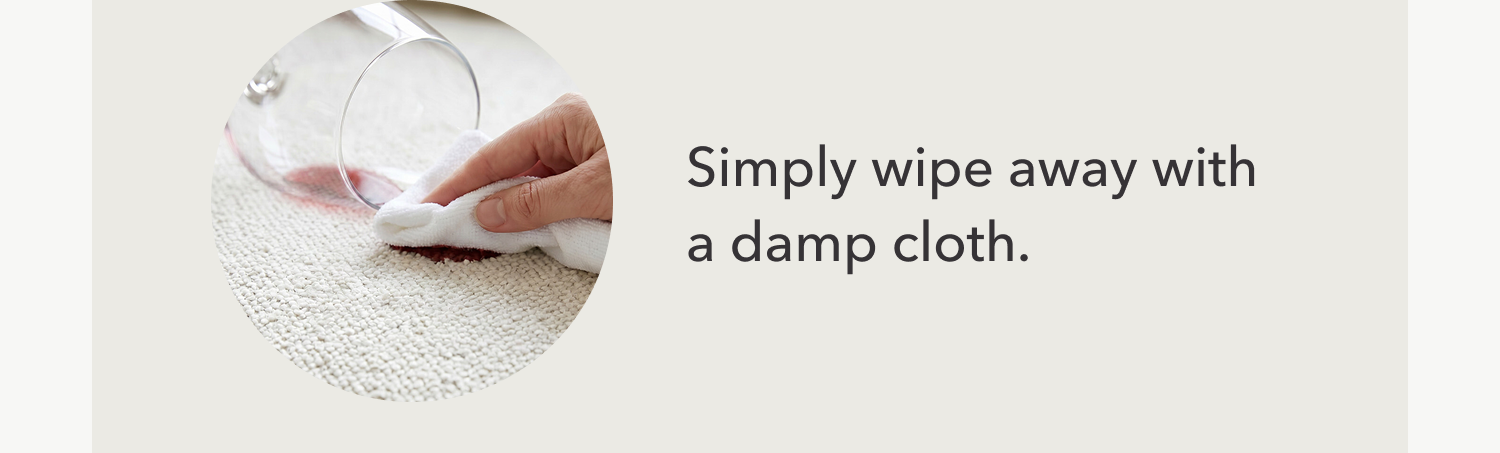 Simply wipe away with a damp cloth.