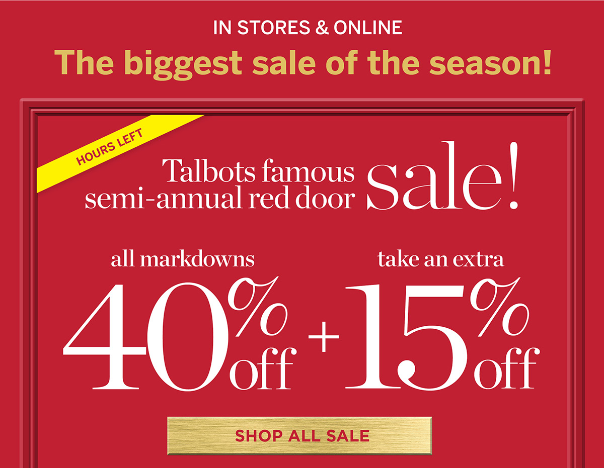 Hours Left In Stores & Online! Talbots Famous Semi-Annual Red Door Sale. 40% off + Extra 15% off All Markdowns | Shop All Sale