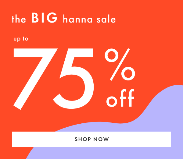 The Big Hanna Sale! Up to 75% off | Shop now