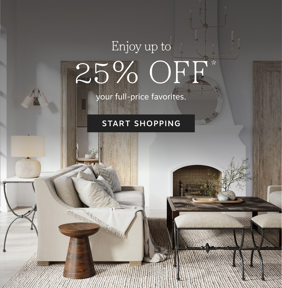 Enjoy up to 25% off* your full-price favorites. Start shopping >
