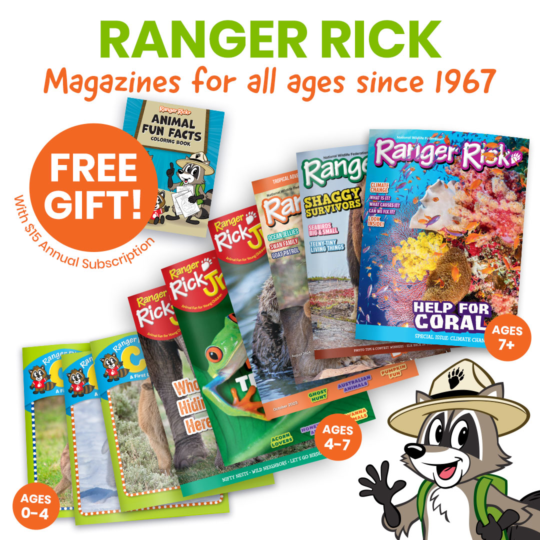 Ranger Rick. Magazines for all ages since 1967. Free gift with $15 annual subscription.
