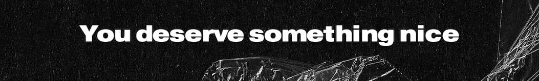 Your deserve something nice