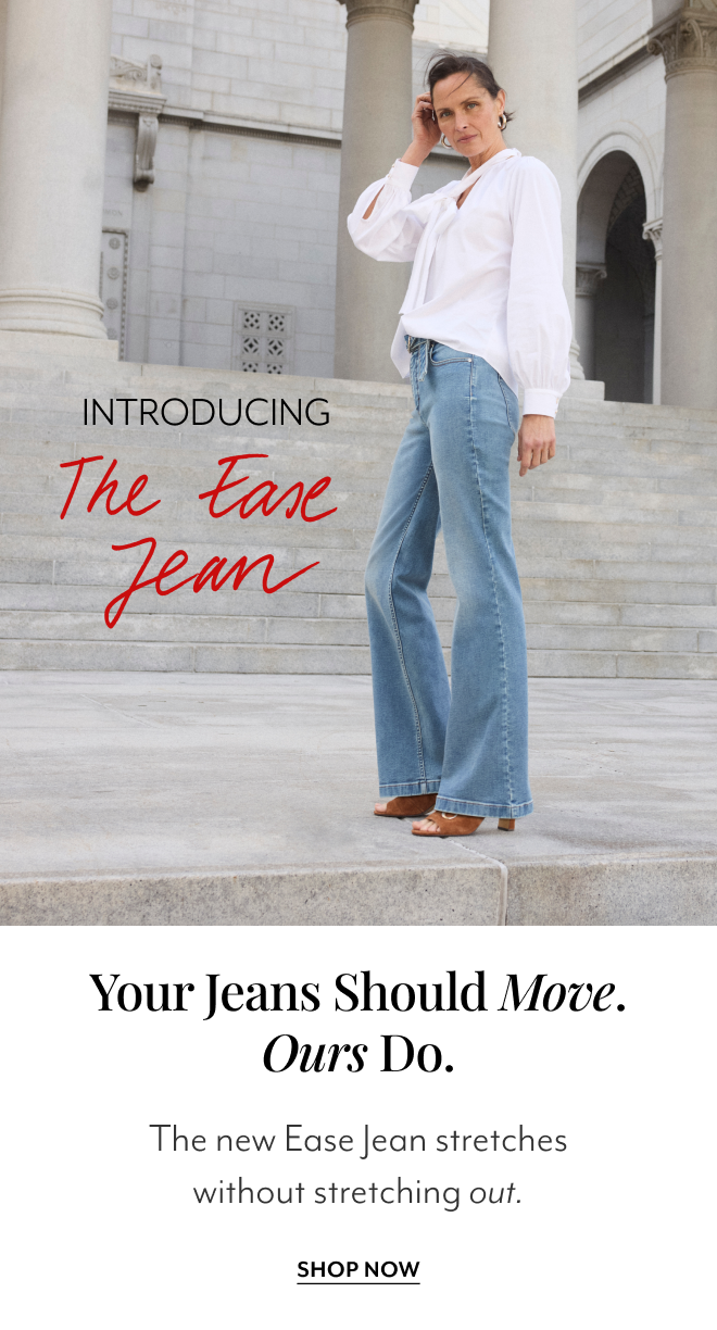 INTRODUCING THE EASE JEAN. YOUR JEANS SHOULD MOVE. OURS DO. THE NEW EASE JEAN STRETCHES WITHOUT STRETCHING OUT. SHOP NOW