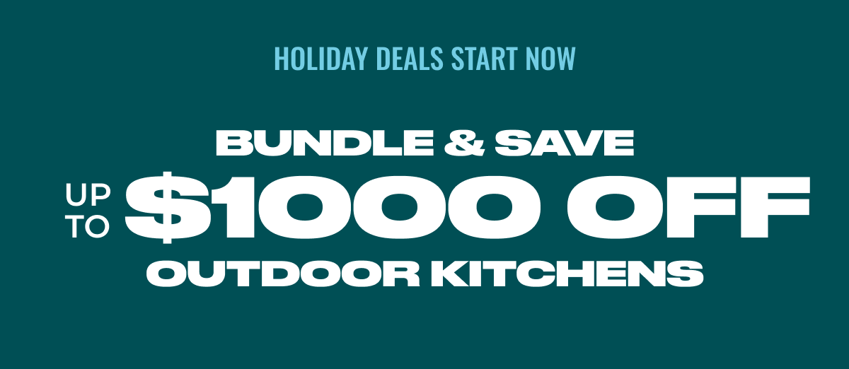 Bundle & Save Up To $1000 off Outdoor Kitchens
