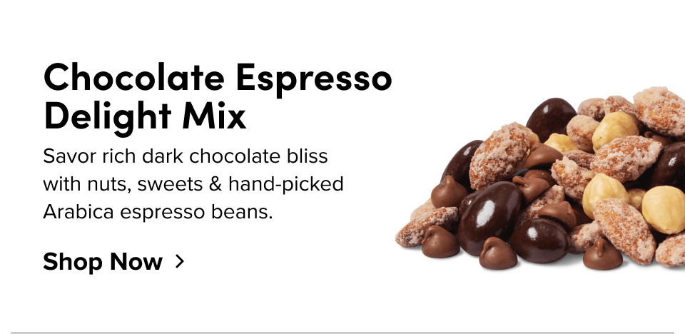 Chocolate Espresso Delight Mix Savor rich dark chocolate bliss with nuts, sweets & hand-picked Arabica espresso beans. Shop Now