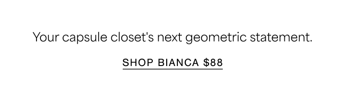 Your capsule closet's next geometric statement. Shop Bianca $88