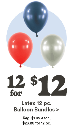 12 for $12 Latex $12 pc. Balloon Bundles