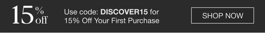 Use code: DISCOVER15 for 15% Off Your First Purchase. SHOP NOW
