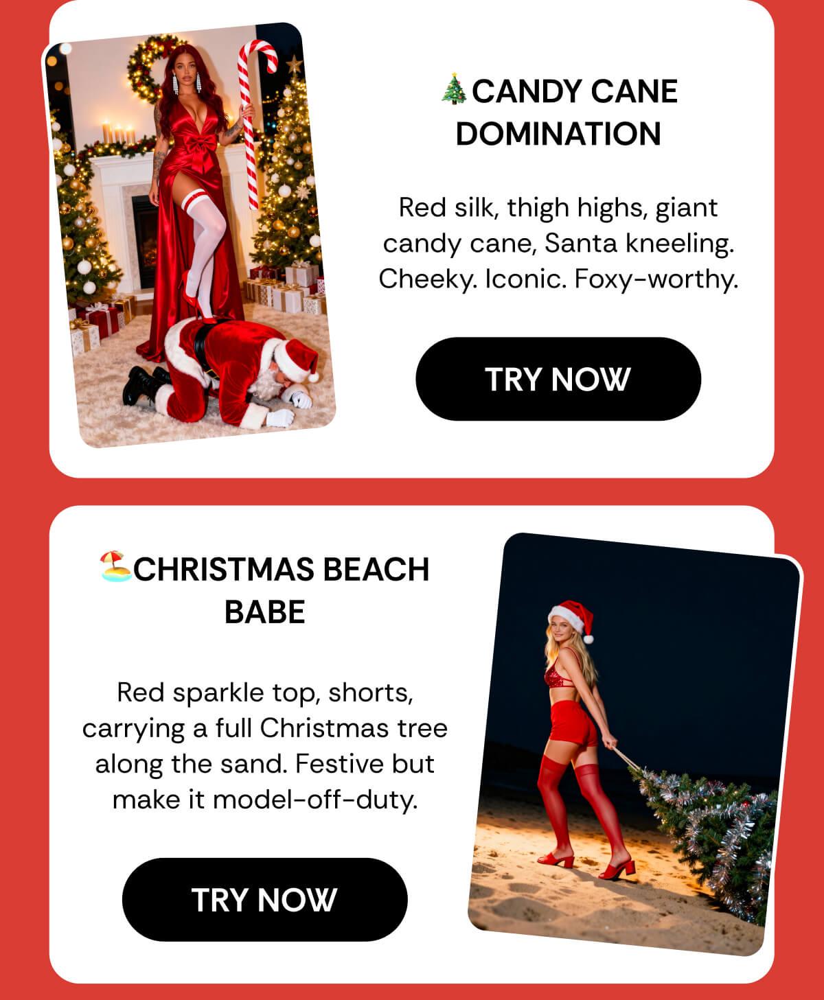 🎄Candy Cane Domination  Red silk, thigh highs, giant candy cane, Santa kneeling. Cheeky. Iconic. Foxy-worthy. 🏖Christmas Beach Babe  Red sparkle top, shorts, carrying a full Christmas tree along the sand. Festive but make it model-off-duty.