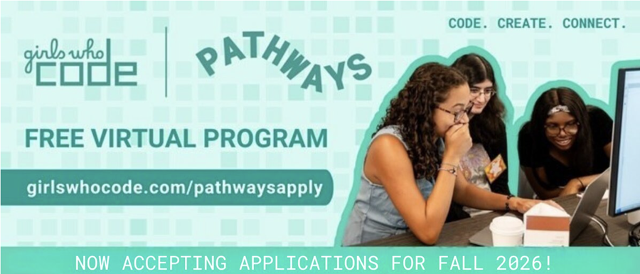 Banner advertising Pathways, Girls Who Code's Free Virtual Program. Code. Create. Connect. girlswhocode.com/pathwaysapply. Now accepting applications for Summer 2026! Code. Create. Connect.