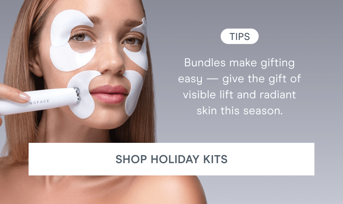 Tips - Bundles make gifting easy — give the gift of visible lift and radiant skin this season. Click here to shop Holiday Kits!