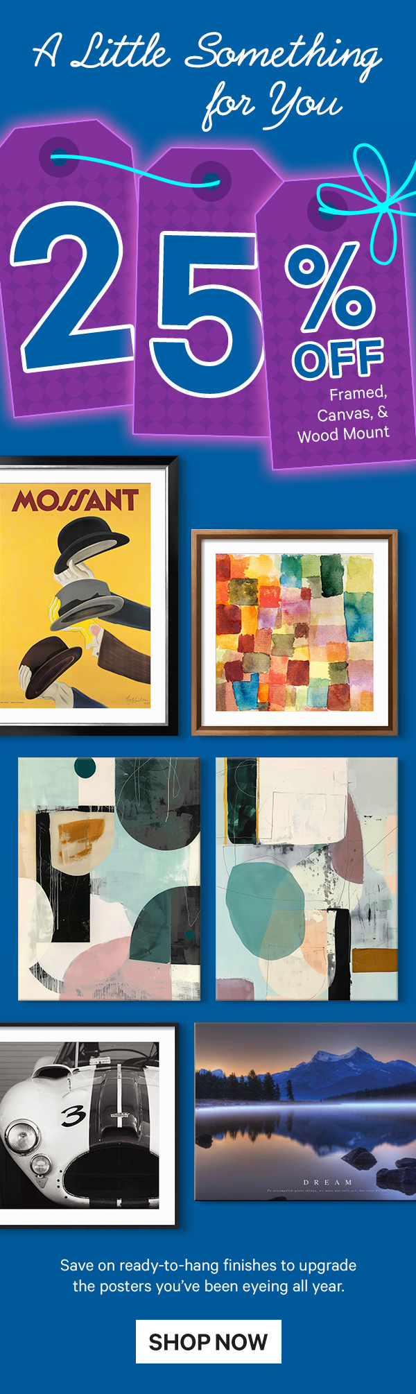 A Little Something for You: 25% off Framed, Canvas, and Wood Mount Art - Save on ready-to-hang finishes to upgrade the posters you’ve been eyeing all year.