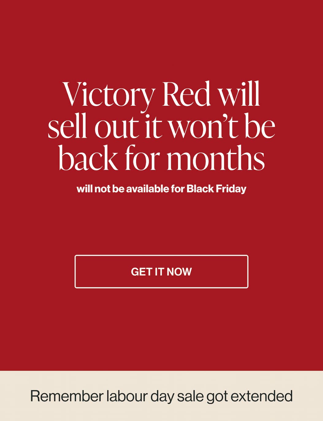 Once victory red sell out it won’t be back for months.