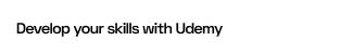 Develop your skills with Udemy