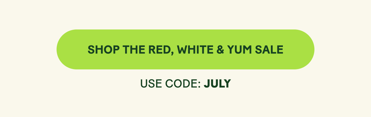 SHOP THE RED, WHITE & YUM SALE > USE CODE: JULY