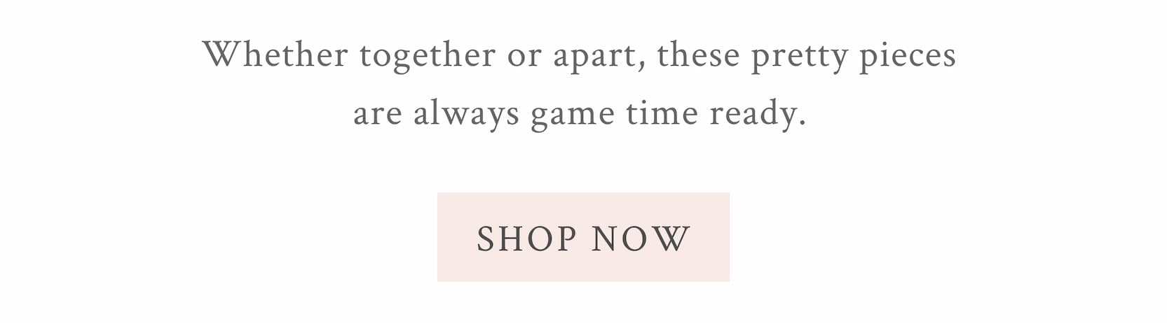 Whether together or apart, these pretty pieces are always gametime ready.  <SHOP ACTIVE>