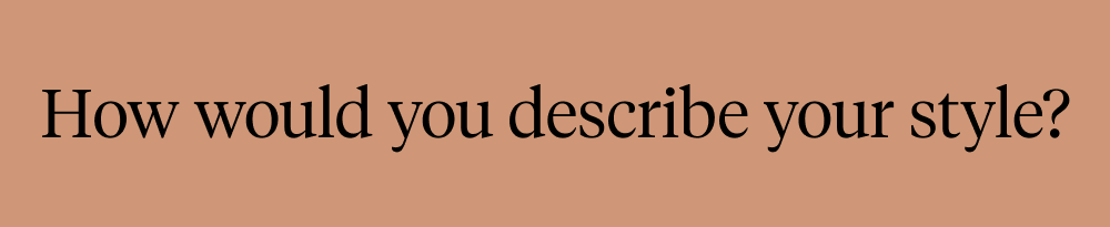 How would you describe your style?