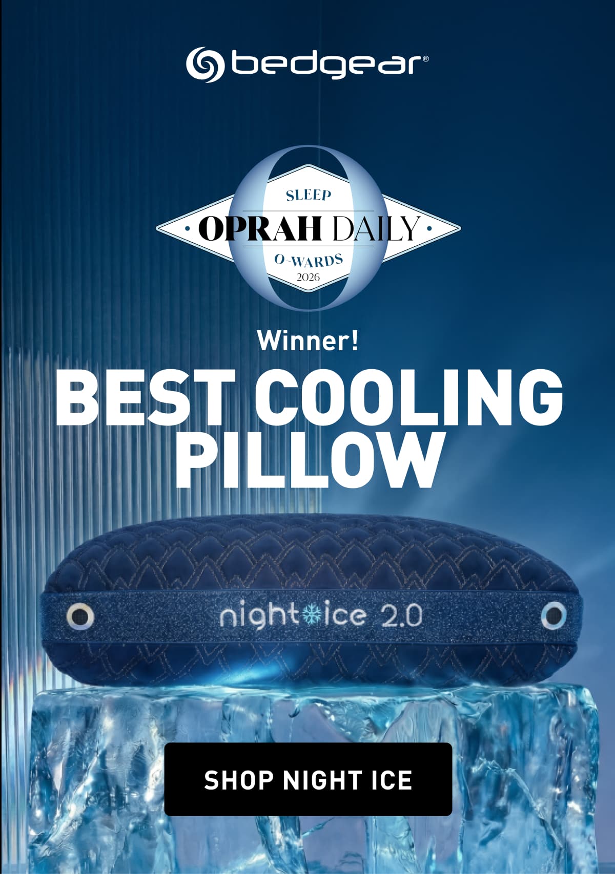 Oprah Daily 2026 Sleep O-Ward Winner | Best cooling pillow | “It’s cool to the touch, and instantly relaxing.” — Jennie Tung, Senior director of wellness, Oprah Daily. SHOP NIGHT ICE