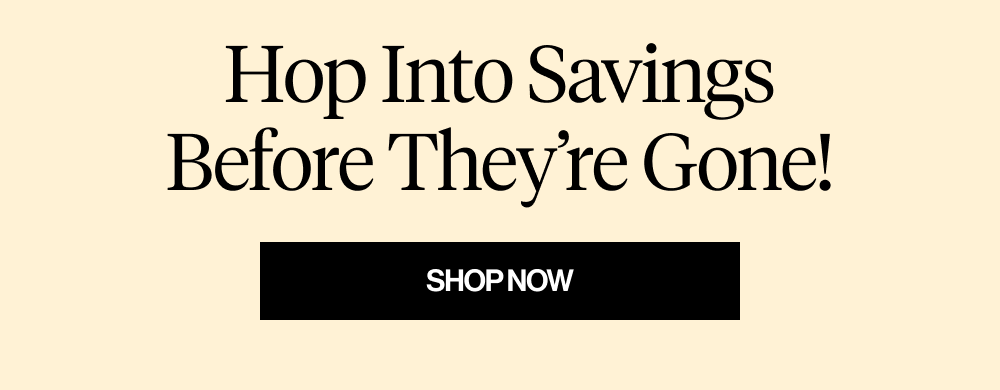 Hop Into Savings Before They’re Gone!